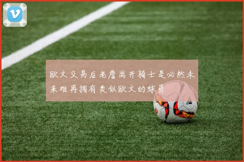 欧文交易后老詹离开骑士是必然未来难再拥有类似欧文的球员