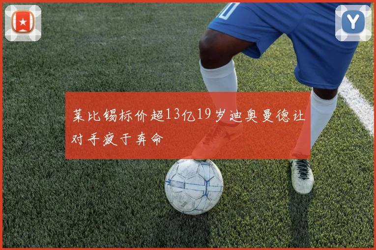莱比锡标价超13亿19岁迪奥曼德让对手疲于奔命