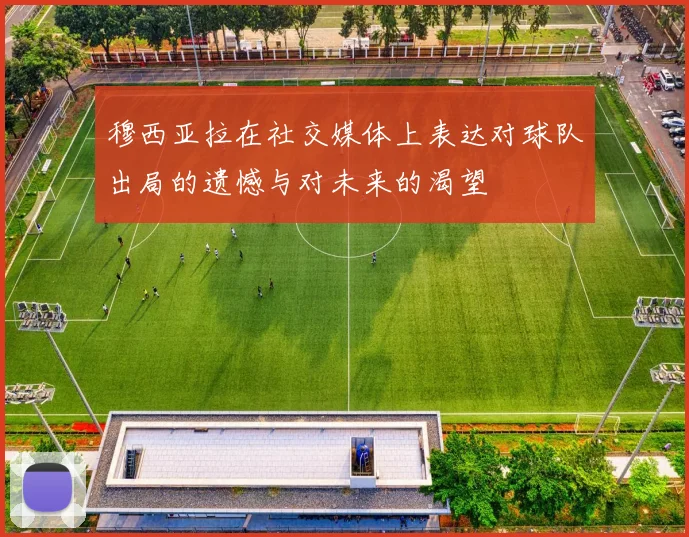 穆西亚拉在社交媒体上表达对球队出局的遗憾与对未来的渴望